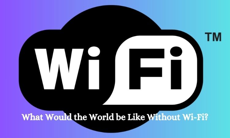 What Would the World be Like Without Wi-Fi?