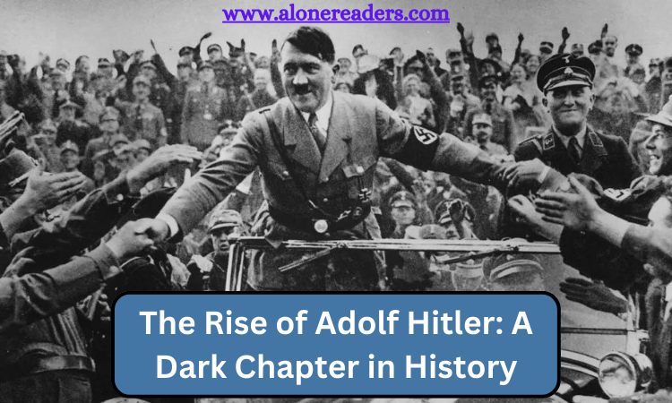 The Rise of Adolf Hitler: A Dark Chapter in History