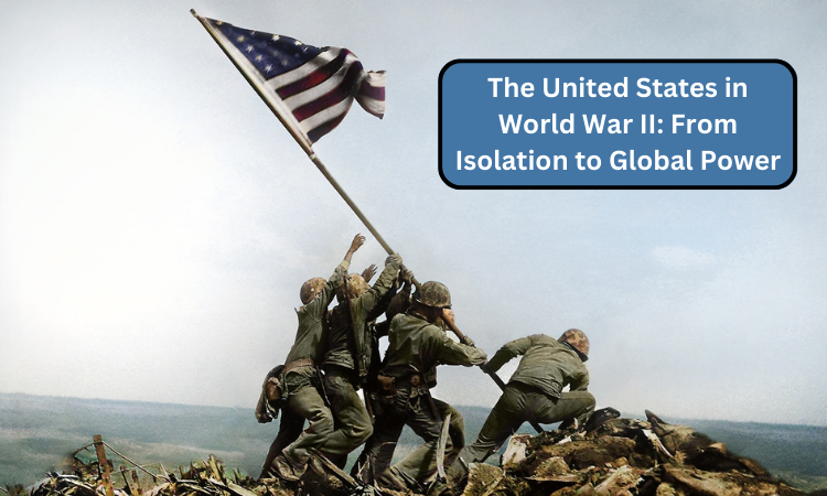 The United States in World War II: From Isolation to Global Power