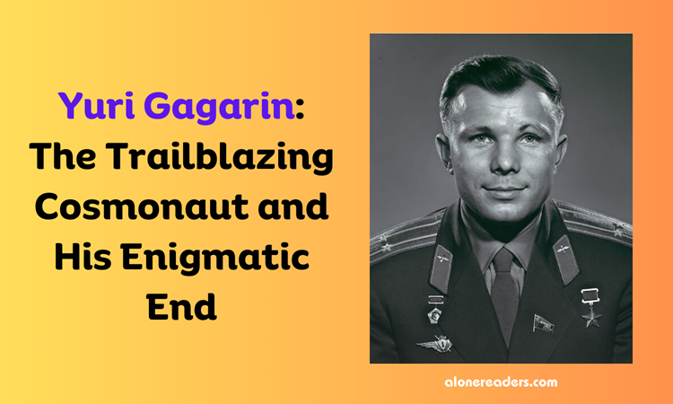 Yuri Gagarin: The Trailblazing Cosmonaut and His Enigmatic End