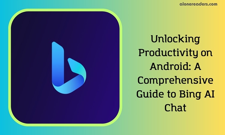 Unlocking Productivity on Android: A Comprehensive Guide to Bing AI Chat
