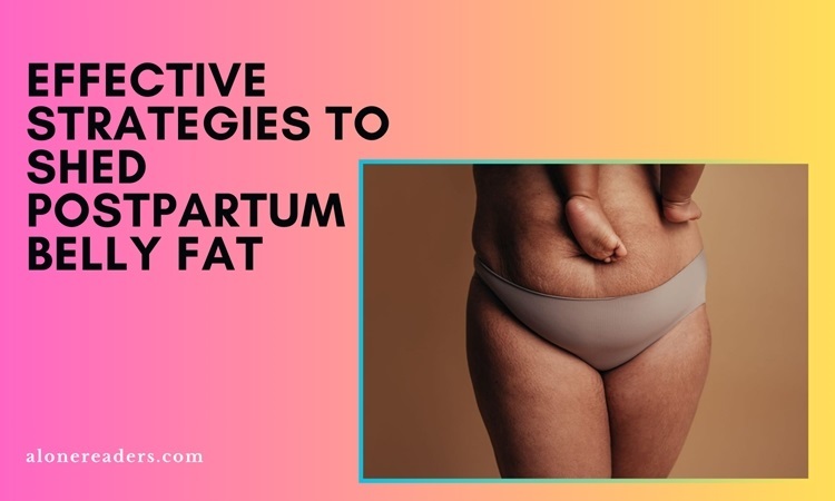Effective Strategies to Shed Postpartum Belly Fat