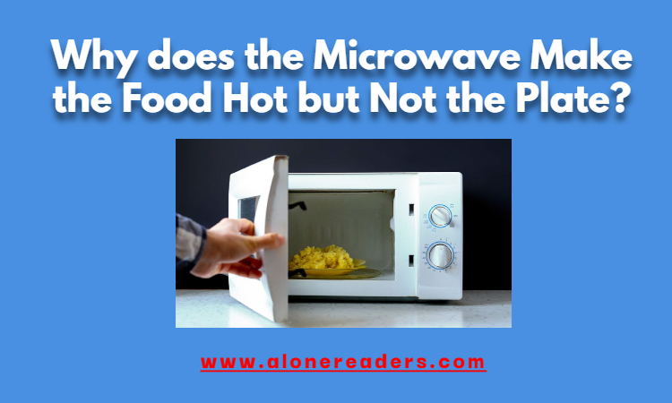 Why does the Microwave Make the Food Hot but Not the Plate?