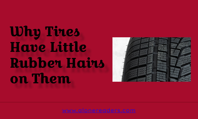 Why Tires Have Little Rubber Hairs on Them?