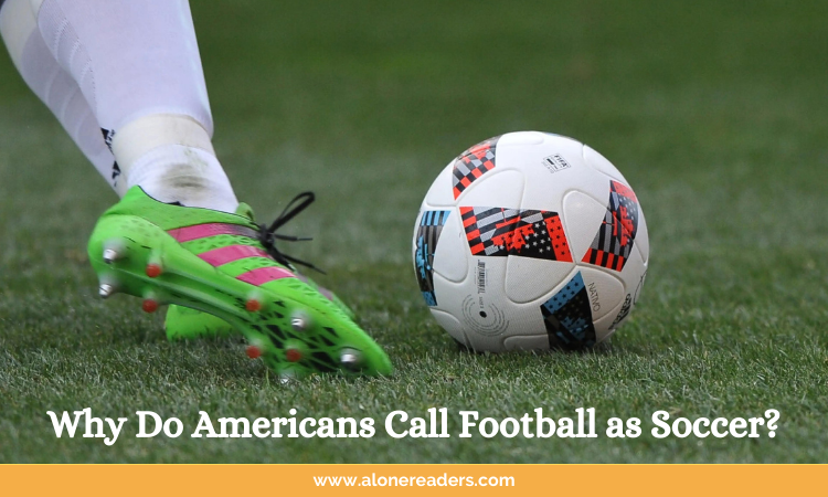 Why Do Americans Call Football as Soccer?