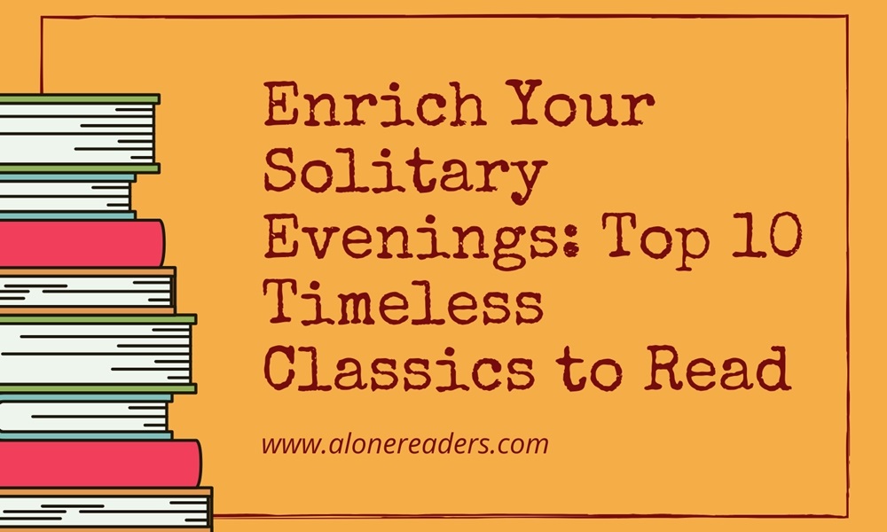 Enrich Your Solitary Evenings: Top 10 Timeless Classics to Read