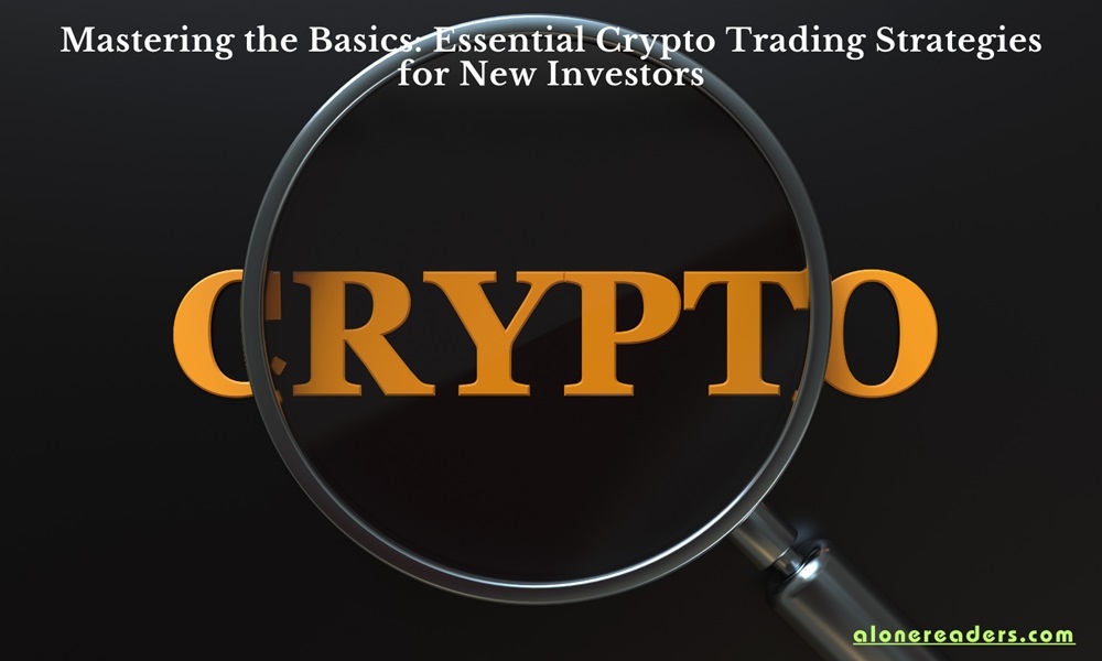 Mastering the Basics: Essential Crypto Trading Strategies for New Investors