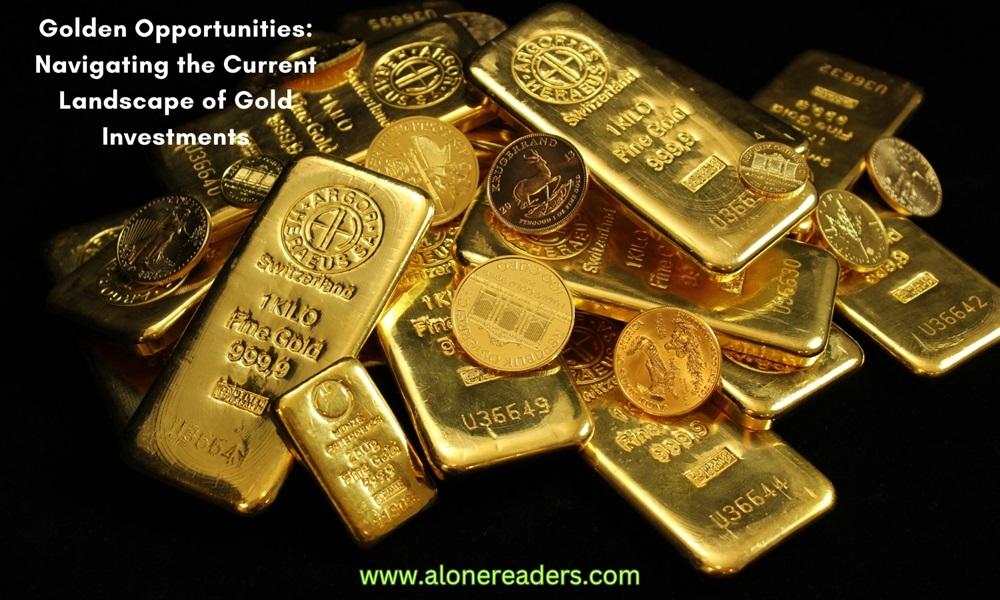 Golden Opportunities: Navigating the Current Landscape of Gold Investments