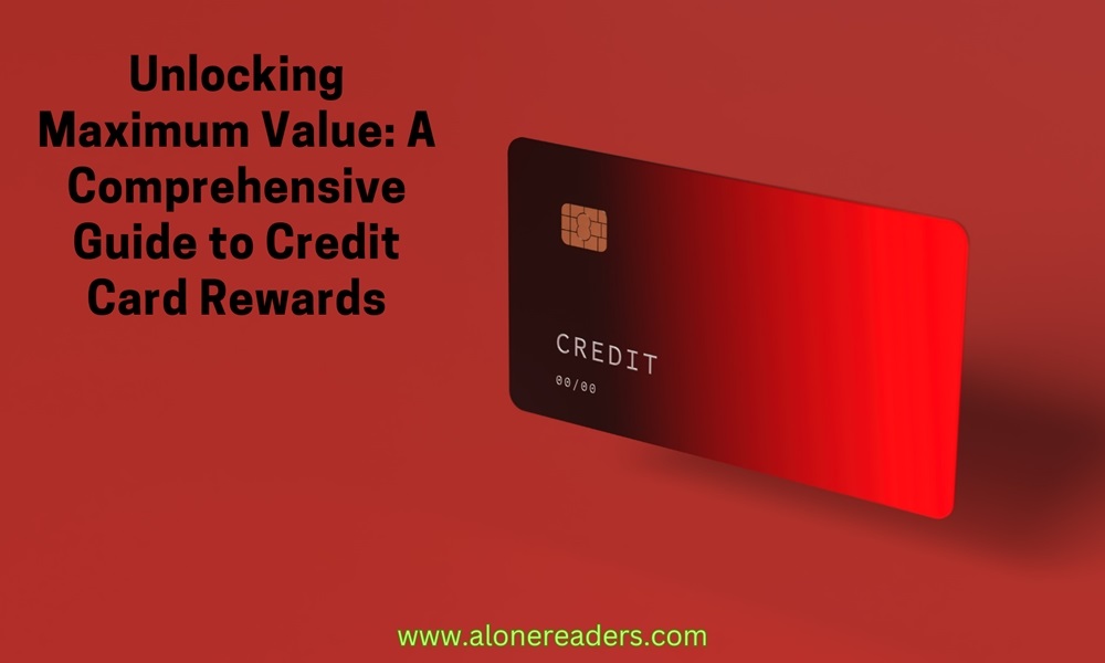 Unlocking Maximum Value: A Comprehensive Guide to Credit Card Rewards