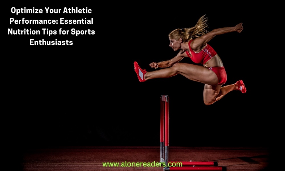 Optimize Your Athletic Performance: Essential Nutrition Tips for Sports Enthusiasts