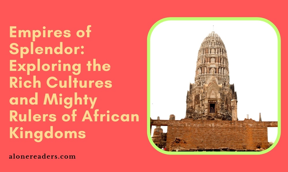 Empires of Splendor: Exploring the Rich Cultures and Mighty Rulers of African Kingdoms