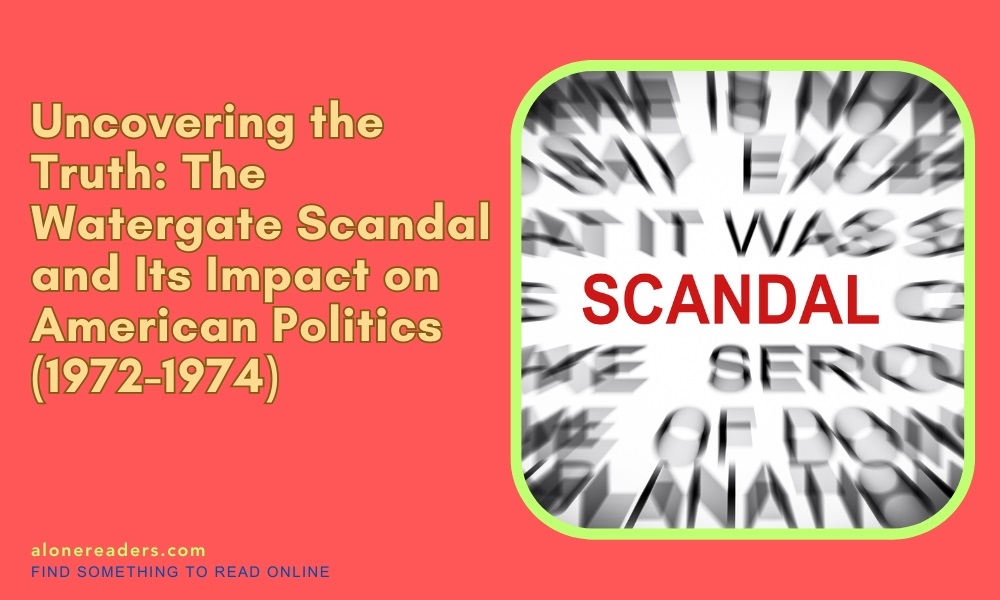Uncovering the Truth: The Watergate Scandal and Its Impact on American Politics (1972-1974)