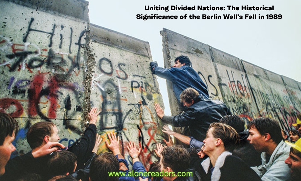 Uniting Divided Nations: The Historical Significance of the Berlin Wall's Fall in 1989