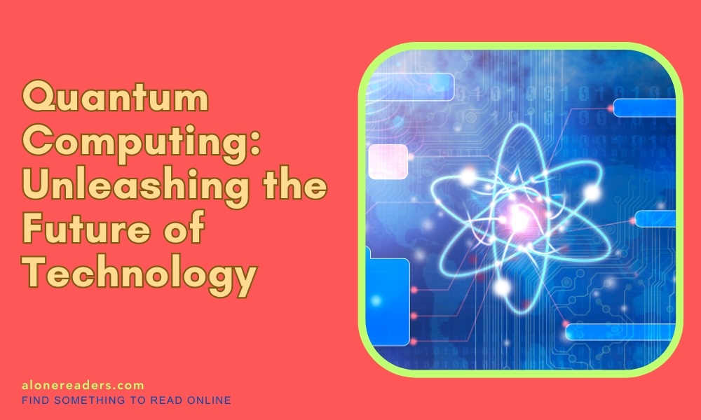 Quantum Computing: Unleashing the Future of Technology