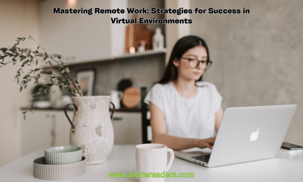 Mastering Remote Work: Strategies for Success in Virtual Environments
