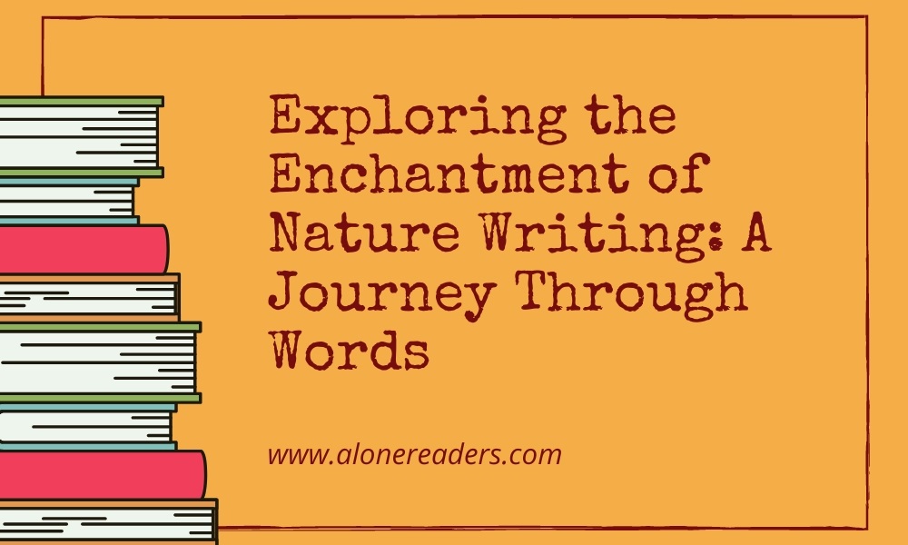 Exploring the Enchantment of Nature Writing: A Journey Through Words