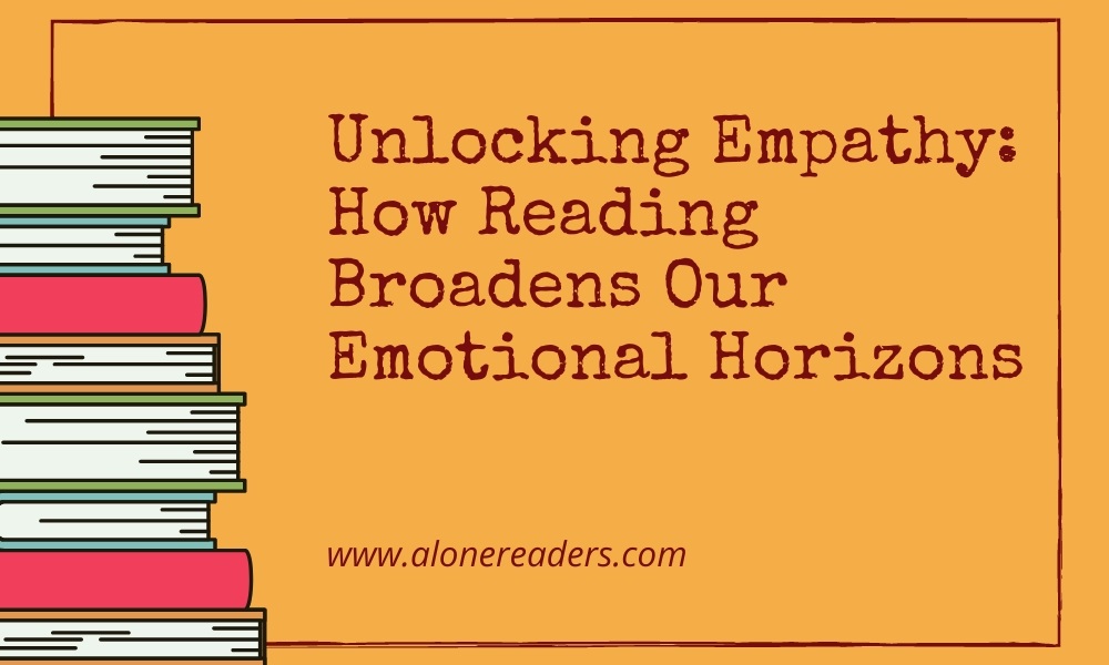 Unlocking Empathy: How Reading Broadens Our Emotional Horizons