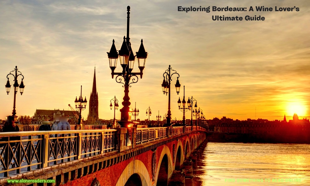 Exploring Bordeaux: A Wine Lover’s Ultimate Guide