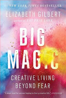 "Big Magic: Creative Living Beyond Fear" by Elizabeth Gilbert: Unlocking Creative Freedom