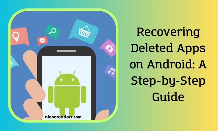 Recovering Deleted Apps on Android: A Step-by-Step Guide