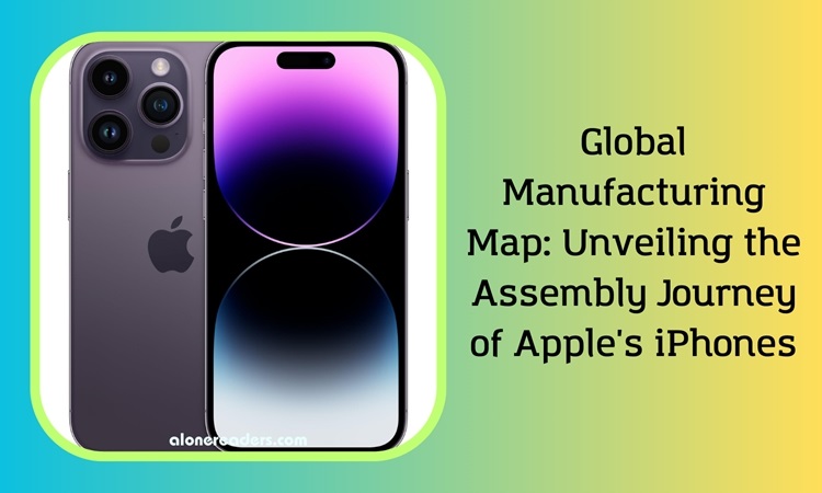 Global Manufacturing Map: Unveiling the Assembly Journey of Apple's iPhones