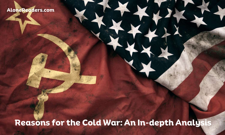Reasons for the Cold War: An In-depth Analysis