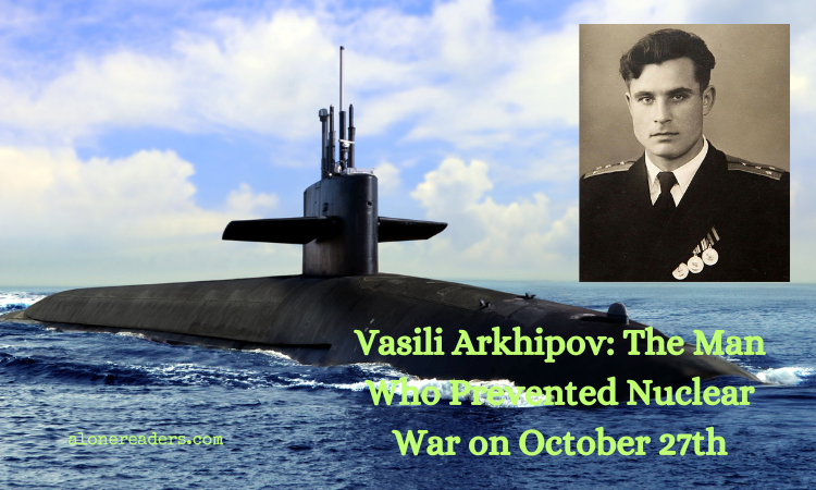 Vasili Arkhipov: The Man Who Prevented Nuclear War on October 27th