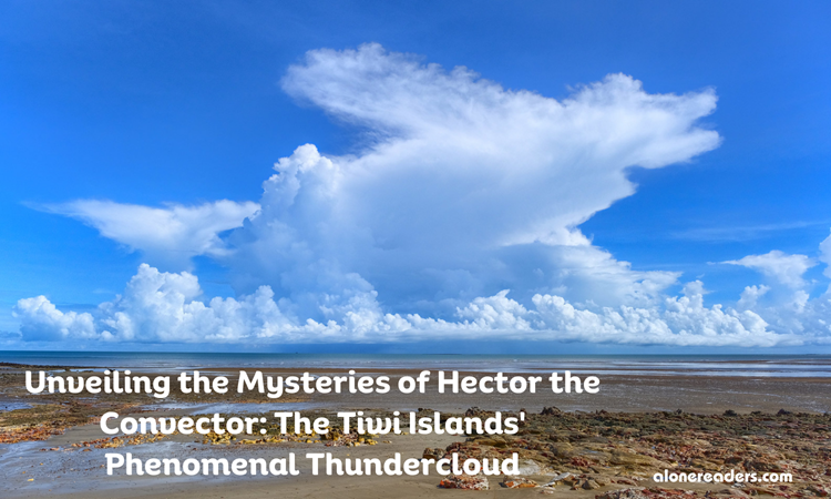 Unveiling the Mysteries of Hector the Convector: The Tiwi Islands' Phenomenal Thundercloud