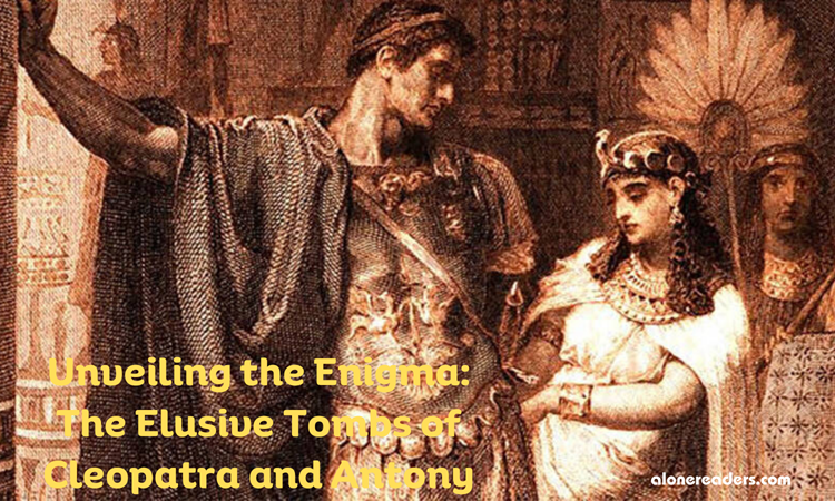 Unveiling the Enigma: The Elusive Tombs of Cleopatra and Antony