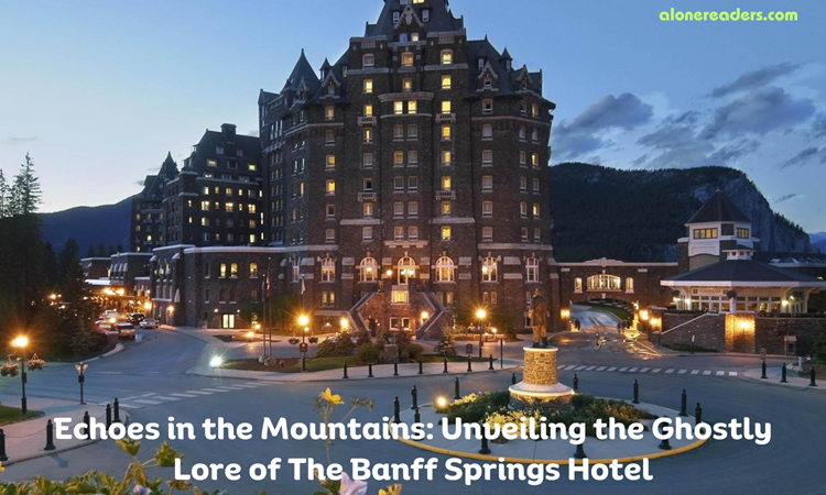 Echoes in the Mountains: Unveiling the Ghostly Lore of The Banff Springs Hotel
