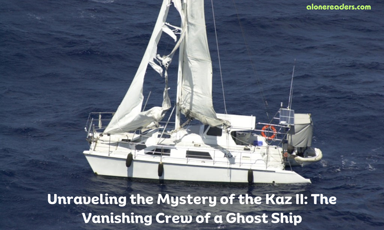 Unraveling the Mystery of the Kaz II: The Vanishing Crew of a Ghost Ship