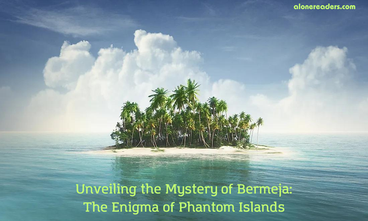 Unveiling the Mystery of Bermeja: The Enigma of Phantom Islands