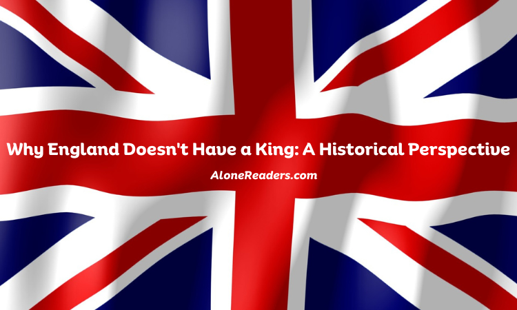Why England Doesn't Have a King: A Historical Perspective