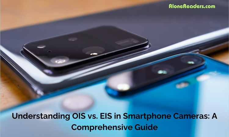 Understanding OIS vs. EIS in Smartphone Cameras: A Comprehensive Guide