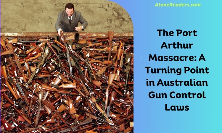 The Port Arthur Massacre: A Turning Point in Australian Gun Control Laws