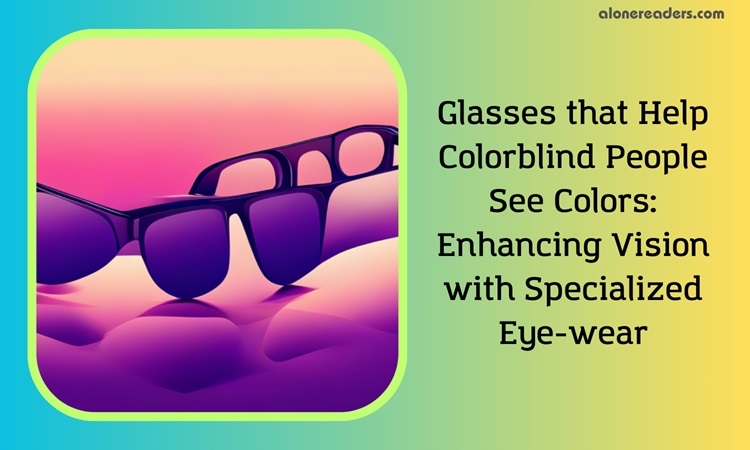 Glasses that Help Colorblind People See Colors: Enhancing Vision with Specialized Eye-wear
