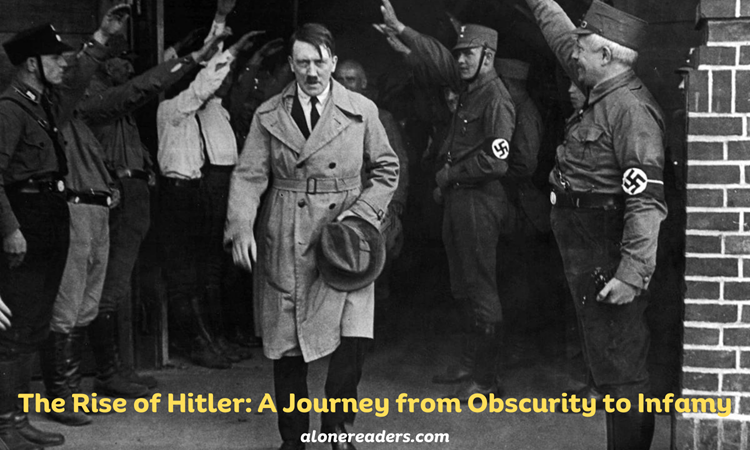 The Rise of Hitler: A Journey from Obscurity to Infamy
