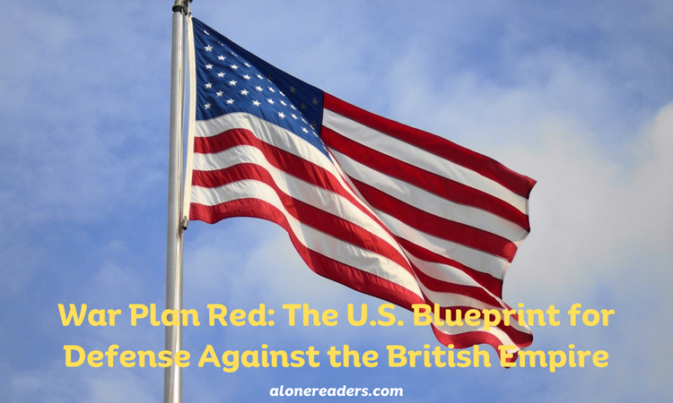 War Plan Red: The U.S. Blueprint for Defense Against the British Empire