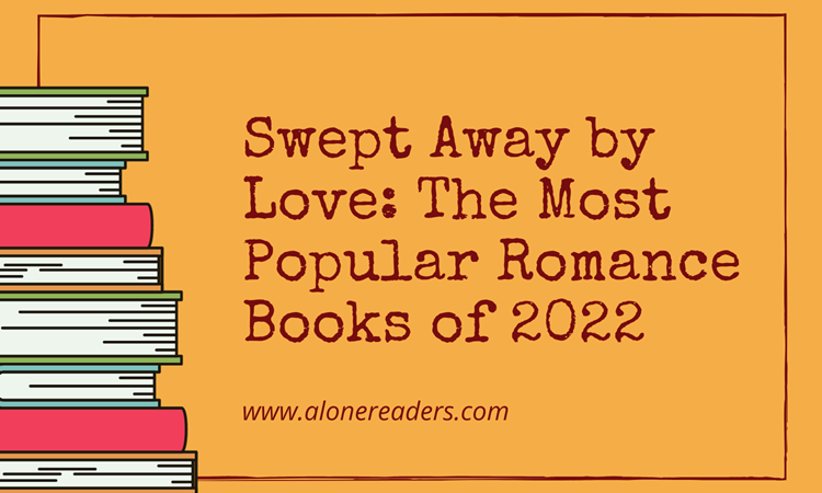 Swept Away by Love: The Most Popular Romance Books of 2022