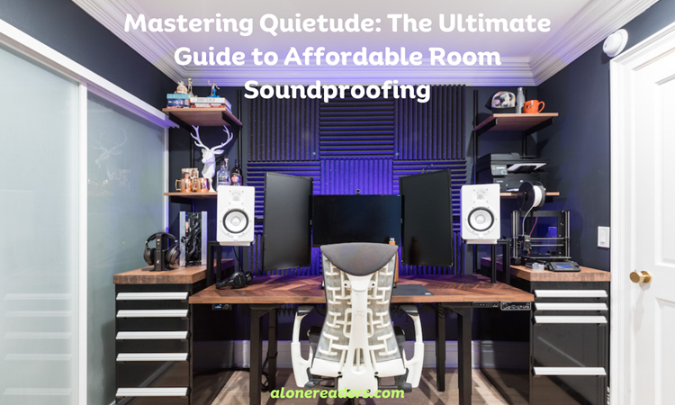 Mastering Quietude: The Ultimate Guide to Affordable Room Soundproofing