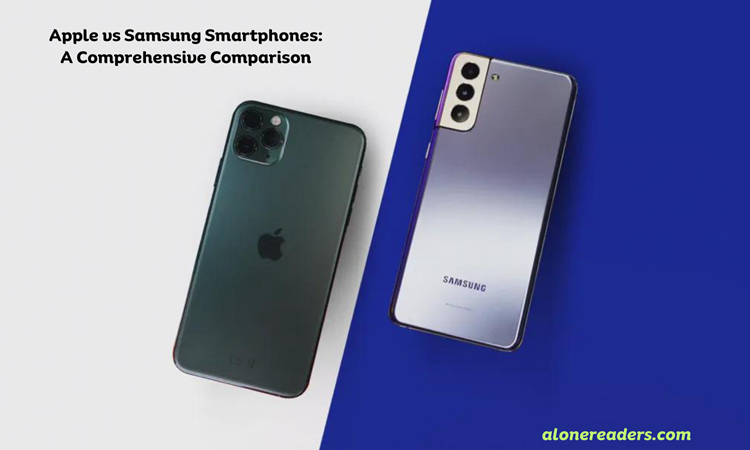 Apple vs Samsung Smartphones: A Comprehensive Comparison
