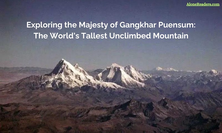 Exploring the Majesty of Gangkhar Puensum: The World's Tallest Unclimbed Mountain