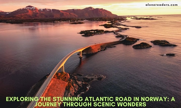 Exploring the Stunning Atlantic Road in Norway: A Journey Through Scenic Wonders