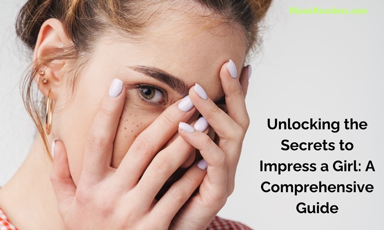 Unlocking the Secrets to Impress a Girl: A Comprehensive Guide