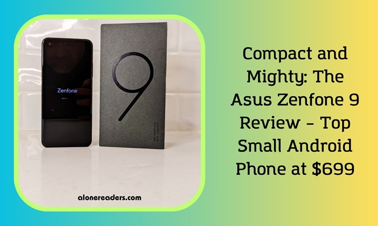 Compact and Mighty: The Asus Zenfone 9 Review – Top Small Android Phone at $699