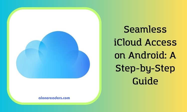Seamless iCloud Access on Android: A Step-by-Step Guide