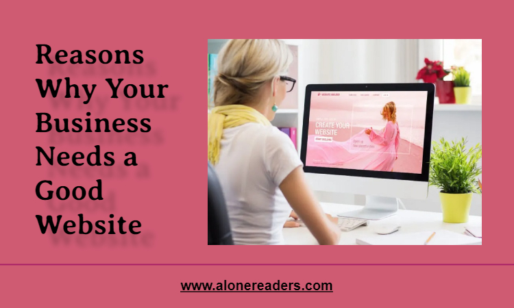 Reasons Why Your Business Needs a Good Website