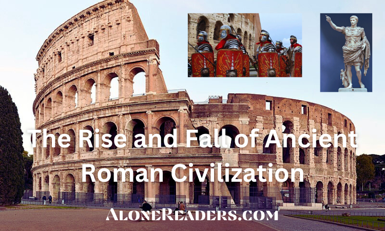 The Rise and Fall of Ancient Roman Civilization
