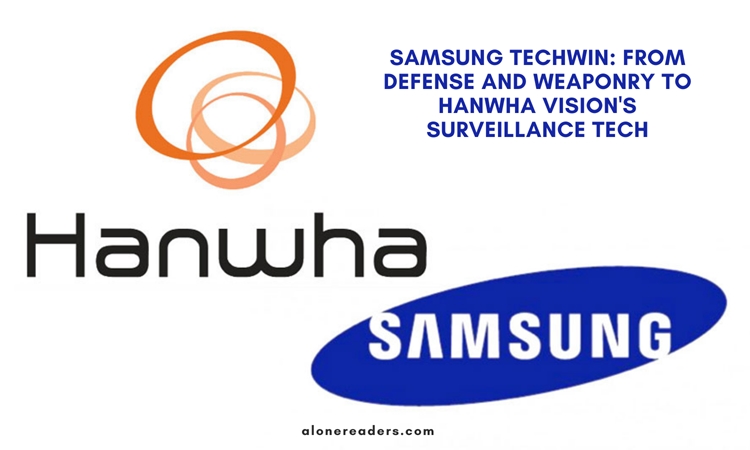 Samsung Techwin: From Defense and Weaponry to Hanwha Vision's Surveillance Tech