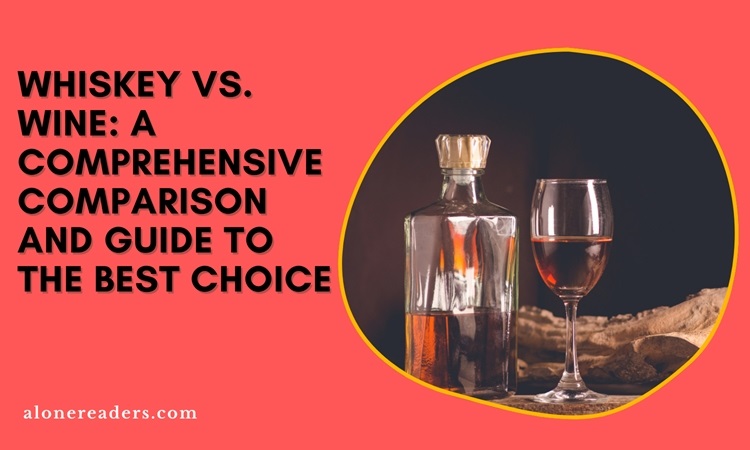 Whiskey vs. Wine: A Comprehensive Comparison and Guide to the Best Choice